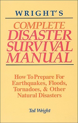 Image for Wright's Complete Disaster Survival Manual : How to Prepare for Earthquakes, Floods, Tornadoes, and Other Natural Disasters