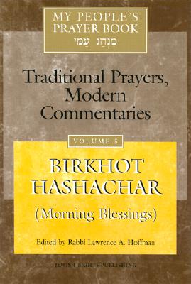 My People's Prayer Book, Vol. 5 : 'Birkhot Hashachar' (Morning Blessings) Traditional Prayers, Modern Commentaries