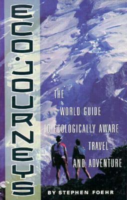 Eco-Journeys: The World Guide to Ecologically Aware Travel and Adventure