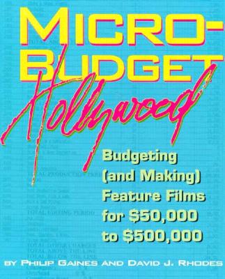 Micro-Budget Hollywood: Budgeting (And Making) Featuer Films for $50, 000 to $500, 000