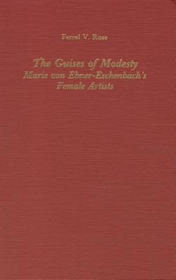 The Guises of Modesty: Marie von Ebner-Eschenbach's Female Artists (Studies in German Literature Linguistics and Culture, 1)