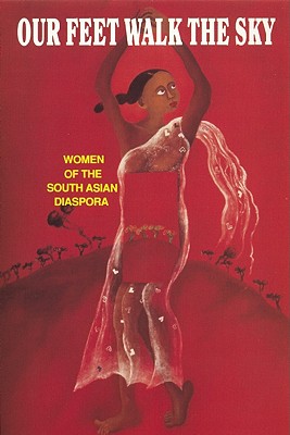 Our Feet Walk the Sky: Women of the South Asian Women of the South Asian Diaspora