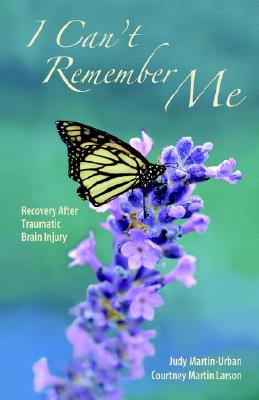 Image for I Can't Remember Me: Recovery After Traumatic Brain Injury I Can't Remember Me: Recovery After Traumatic Brain Injury