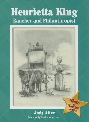 Henrietta King: Rancher and Philanthropist (Stars of Texas Series)