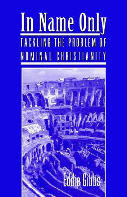 Image for In Name Only: Tackling the Problem of Nominal Christianity In Name Only: Tackling the Problem of Nominal Christianity