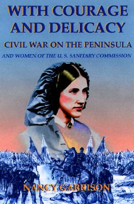 With Courage and Delicacy: Civil War on the Peninsula: Women and the U.S. Sanitary Commission