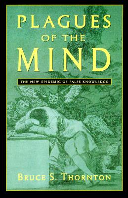 Plagues of the Mind: The New Epidemic of False Knowledge