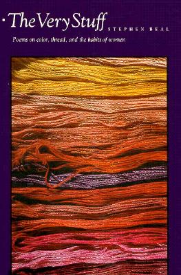 Image for The Very Stuff: Poems on Color, Thread, and the Habits of Women The Very Stuff: Poems on Color, Thread, and the Habits of Women