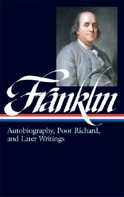 Benjamin Franklin: Autobiography, Poor Richard, and Later Writings (Library of America)