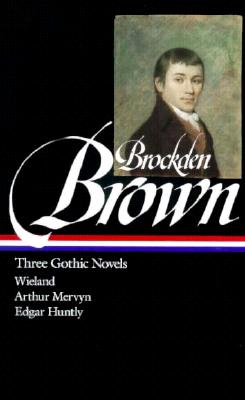 Image for Three Gothic Novels : Wieland Or, the Transformation : Arthur Mervyn Or, Memoirs of the Year 1793 : Edgar Huntly Or, Memoirs of a Sleep-Walker