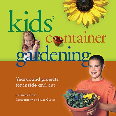 Image for Kids' Container Gardening: Year-Round Projects for Inside and Out Kids' Container Gardening: Year-Round Projects for Inside and Out