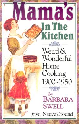 Mama's in the Kitchen: Weird & Wonderful Home Cooking 1900-1950