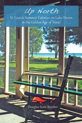 Up North: St. Louiss Summer Colonies on Lake Huron in the Golden Age of Travel
