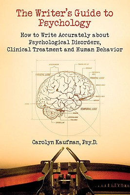 The Writer's Guide to Psychology: How to Write Accurately About Psychological Disorders, Clinical Treatment and Human Behavior