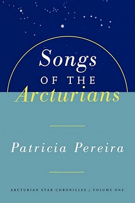 Songs Of The Arcturians: Arcturian Star Chronicles Book 1: Volume 1 (Arcturians Star Chronicles)