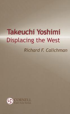 Takeuchi Yoshimi: Displacing the West (Cornell East Asia Series)