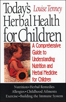 Today's Herbal Health for Children: A Comprehensive Guide to Understanding Nutrition and Herbal Medicine for Children