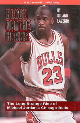 Blood on the Horns: The Long Strange Ride of Micheal Jordan's Chicago Bulls