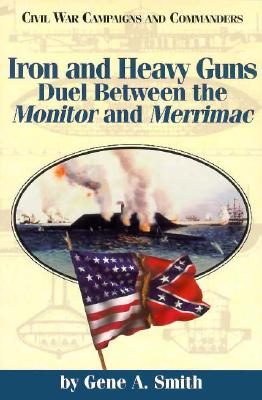 Iron and Heavy Guns: Duel between the Monitor and the Merrimac (Civil War Campaigns and Commanders Series)
