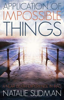 Image for Application of Impossible Things: A Near Death Experience in Iraq Application of Impossible Things: A Near Death Experience in Iraq