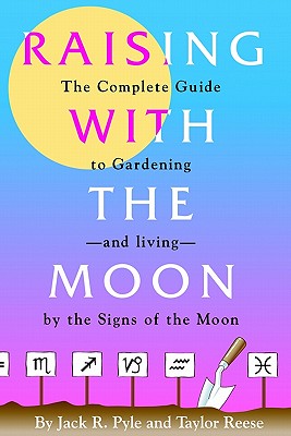 Image for Raising With the Moon: The Complete Guide to Gardening and Living by the Signs of the Moon Raising With the Moon: The Complete Guide to Gardening and Living by the Signs of the Moon