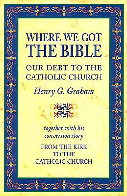 Where We Got The Bible : Our Debt To The Catholic Church