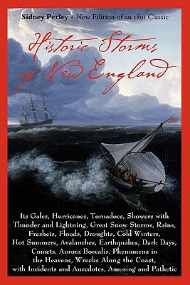 Historic Storms of New England: Its Gales, Hurricanes, Tornadoes, Showers with Thunder and Lightning . . .