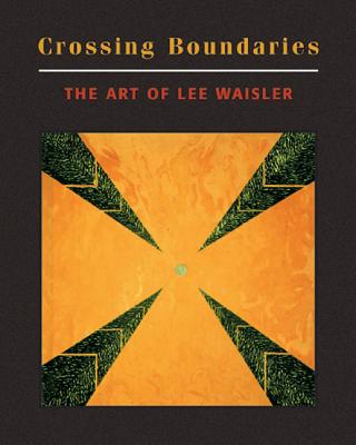 Image for Crossing Boundaries: The Art of Lee Waisler Crossing Boundaries: The Art of Lee Waisler