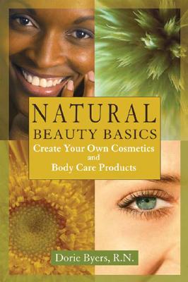 Natural Beauty Basics: Create Your Own Cosmetics and Body Care Products