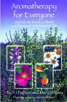 Aromatherapy for Everyone: Discover the Scents of Health and Happiness with Essential Oils