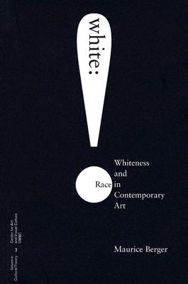 White: Whiteness And Race In Contemporary Art (Issues in Cultural Theory)