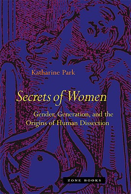 Secrets of Women: Gender, Generation, and the Origins of Human Dissection (Zone Books)