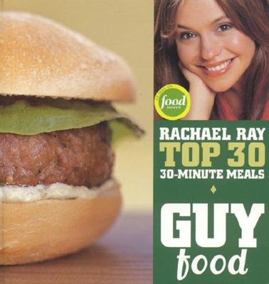 Guy Food: Rachael Ray's Top 30 30-Minute Meals