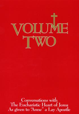 Volume Two: Conversations with the Eucharistic Heart of Jesus As Given to Anne a Lay Apostle