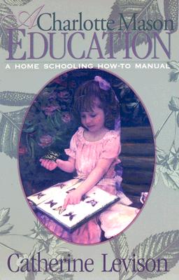 A Charlotte Mason Education A Home Schooling How-To Manual