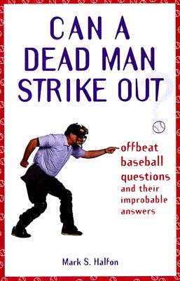 Can a Dead Man Strike Out Offbeat Baseball Questions and Their Improbable Answers