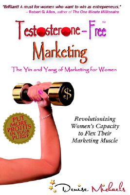 Image for Testosterone-Free Marketing: The Yin and Yang of Marketing for Women Testosterone-Free Marketing: The Yin and Yang of Marketing for Women