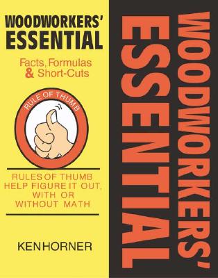 Woodworkers' Essential Facts, Formulas & Short-Cuts: Rules of Thumb Help Figure It Out, With or Without Math (Fox Chapel Publishing) Drawing to Scale, Golden Ratio, Conversions, Measuring, and More