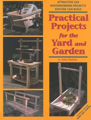 Practical Projects For The Yard And Garden: Attractive 2x4 Woodworking Projects Anyone Can Build