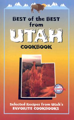 Best of the Best From Utah Cookbook: Selected Recipes from Utah's Favorite Cookbooks (Best of the Best State Cookbook Series)
