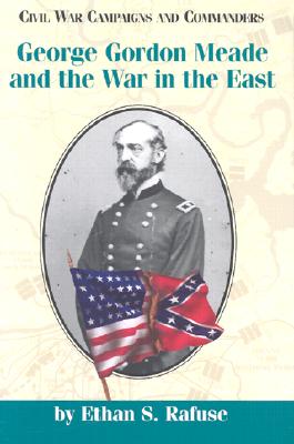 Image for George Gordon Meade and the War in the East (Civil War Campaigns and Commanders Series)