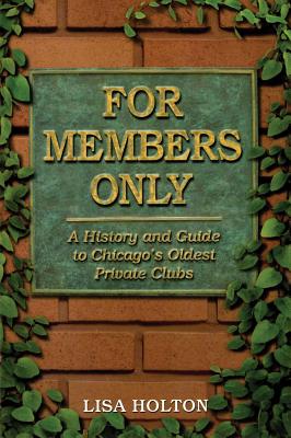For Members Only: A History And Guide to Chicago's Oldest Private Clubs