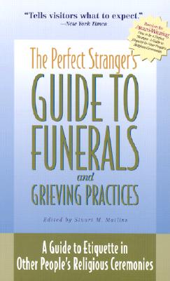 The Perfect Stranger's Guide to Funerals and Grieving Practices: A Guide to Etiquette in Other People's Religious Ceremonies