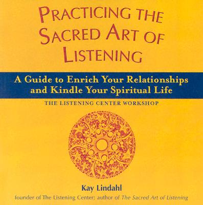 Practicing the Sacred Art of Listening: A Guide to Enrich Your Relationships and Kindle Your Spiritual Life (The Art of Spiritual Living)