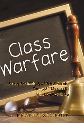 Image for Class Warfare: Besieged Schools, Bewildered Parents, Betrayed Kids and the Attack on Excellence