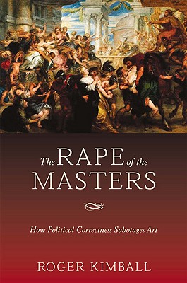 THE RAPE OF THE MASTERS How Political Correctness Sabotages Art