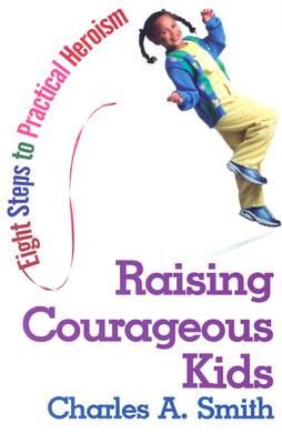 Raising Courageous Kids: Eight Steps to Practical Heroism