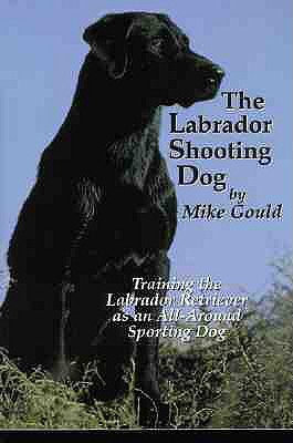 The Labrador Shooting Dog: Training the Labrador Retriever as an All-Around Sporting Dog