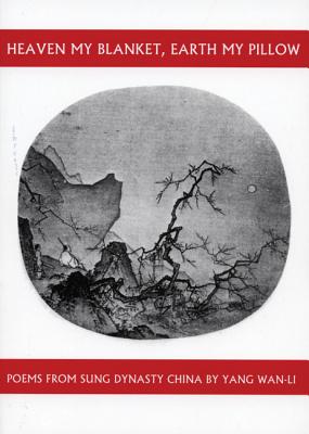 Heaven My Blanket, Earth My Pillow: Poems from Sung Dynasty China by Yang Wan-Li (Companions for the Journey)