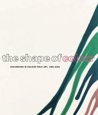 The Shape Of Color: Excursions In Color Field Art, 1950-2005
